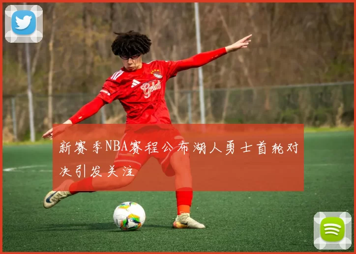 新赛季NBA赛程公布湖人勇士首轮对决引发关注