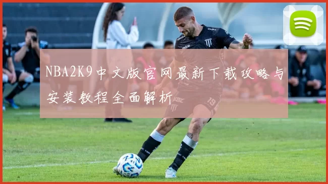 NBA2K9中文版官网最新下载攻略与安装教程全面解析